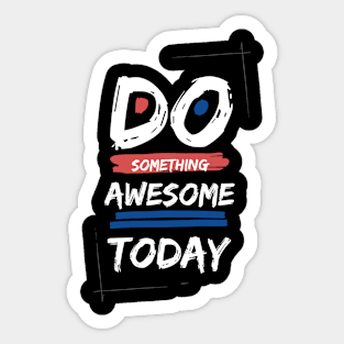 Do somthing Awesome today Sticker